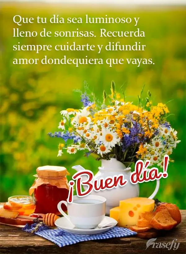 Que tu día sea luminoso y lleno de sonrisas. Recuerda siempre cuidarte y difundir amor dondequiera que vayas. ¡Buen día!
