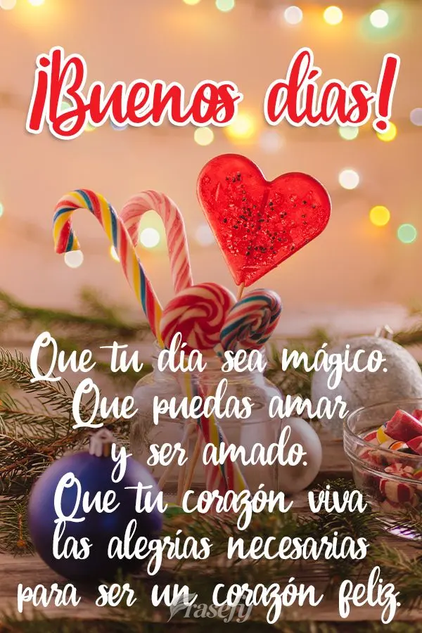 Que tu día sea mágico. Que puedas amar y ser amado. Que tu corazón viva las alegrías necesarias para ser un corazón feliz. ¡Buenos días!
