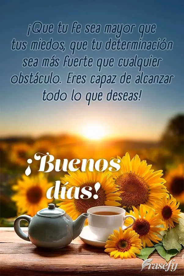¡Que tu fe sea mayor que tus miedos, que tu determinación sea más fuerte que cualquier obstáculo. Eres capaz de alcanzar todo lo que deseas!  ¡Bueno...