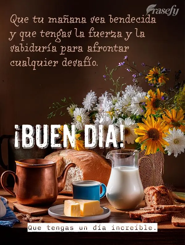 Que tu mañana sea bendecida y que tengas la fuerza y ​​la sabiduría para afrontar cualquier desafío. Que tengas un día increíble. ¡Buen día!...