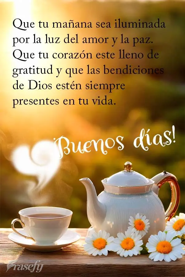 Que tu mañana sea iluminada por la luz del amor y la paz. Que tu corazón este lleno de gratitud y que las bendiciones de Dios estén siempre presentes ...
