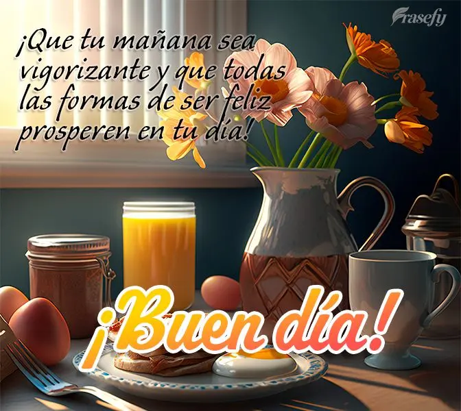 ¡Que tu mañana sea vigorizante y que todas las formas de ser feliz prosperen en tu día! ¡Buen día!