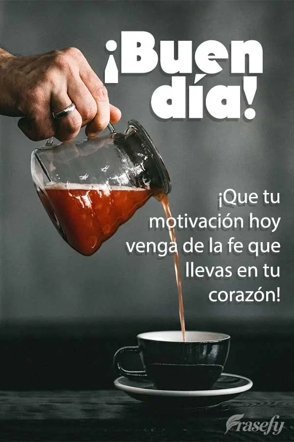¡Que tu motivación hoy venga de la fe que llevas en tu corazón! ¡Buen día!