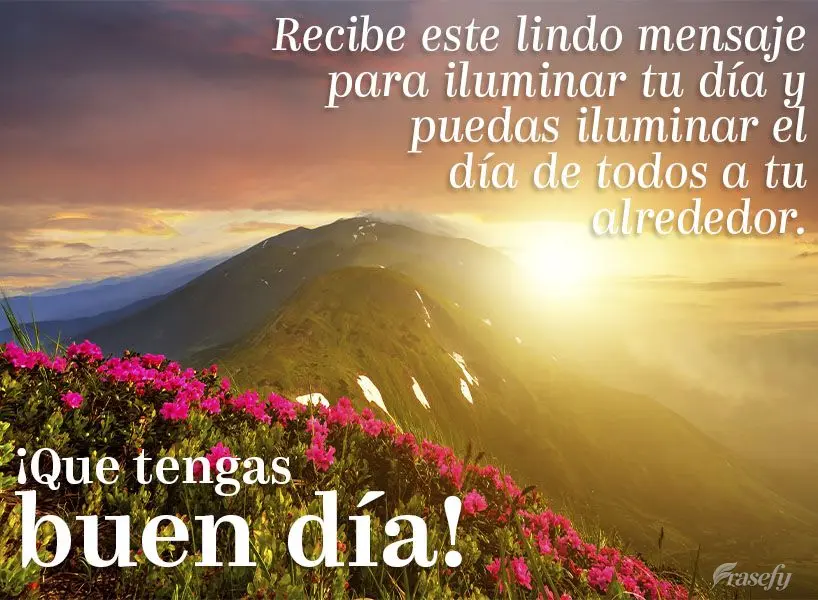 Recibe este lindo mensaje para iluminar tu día y puedas iluminar el día de todos a tu alrededor. ¡Que tengas buen día!