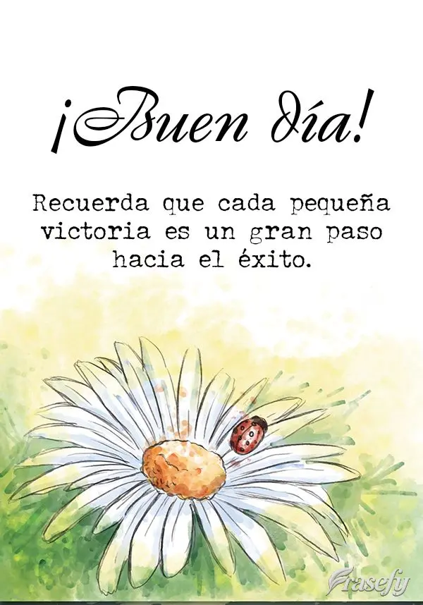 Recuerda que cada pequeña victoria es un gran paso hacia el éxito. ¡Buen día!