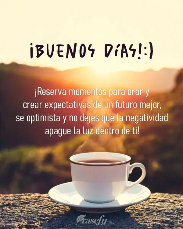 ¡Reserva momentos para orar y crear expectativas de un futuro mejor, se optimista y no dejes que la negatividad apague la luz dentro de ti! ¡Buenos dí...