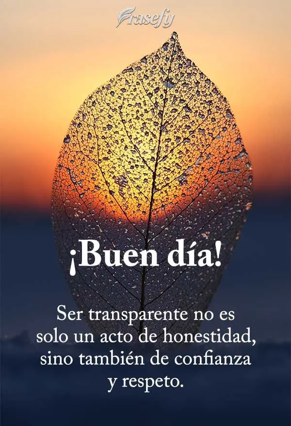 Ser transparente no es solo un acto de honestidad, sino también de confianza y respeto. ¡Buen día!