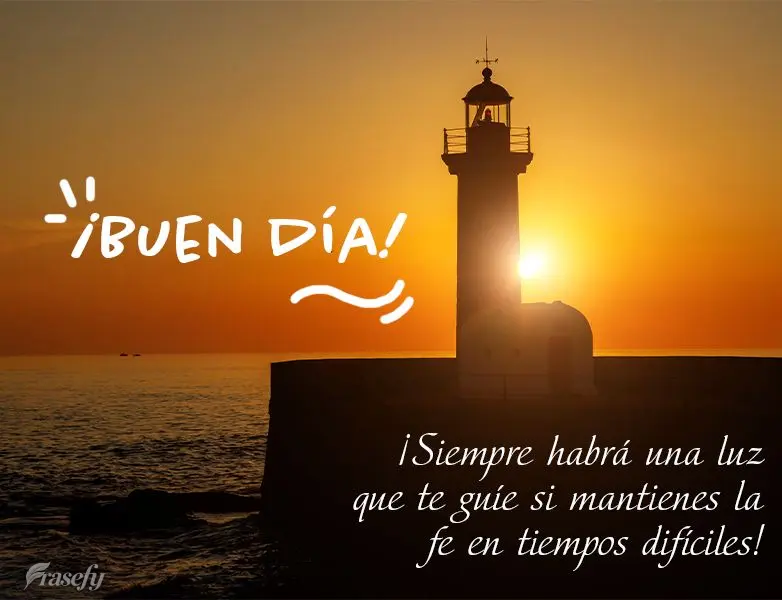 ¡Siempre habrá una luz que te guíe si mantienes la fe en tiempos difíciles! ¡Buen día!