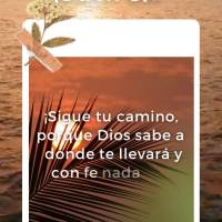 ¡Sigue tu camino, porque Dios sabe a dónde te llevará y con fe nada te detendrá! ¡Buen día!