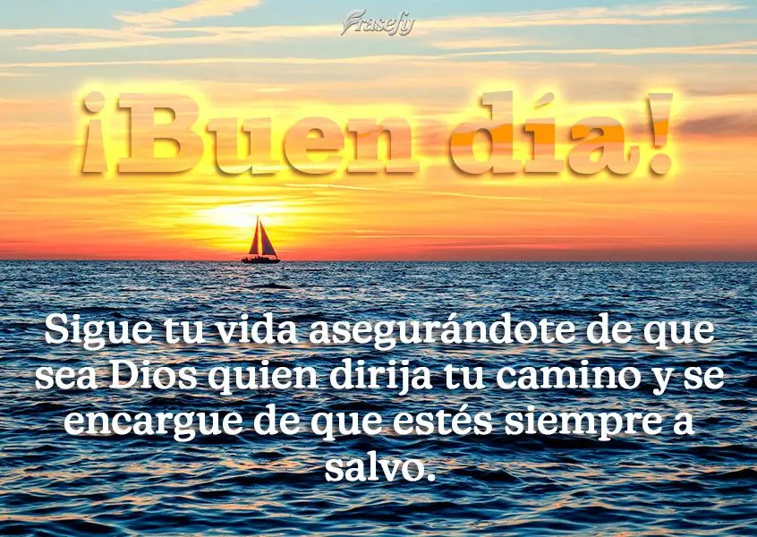 Sigue tu vida asegurándote de que sea Dios quien dirija tu camino y se encargue de que estés siempre a salvo. ¡Buen día!