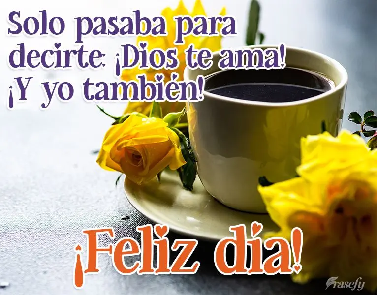 Solo pasaba para decirte: ¡Dios te ama! ¡Y yo también! ¡Feliz día!