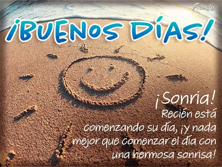 ¡Sonria! Recién está comenzando su día, ¡y nada mejor que comenzar el día con una hermosa sonrisa! ¡Buenos días!