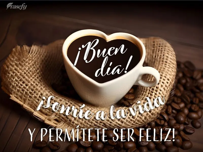¡Sonríe a la vida y permítete ser feliz! ¡Buen día!