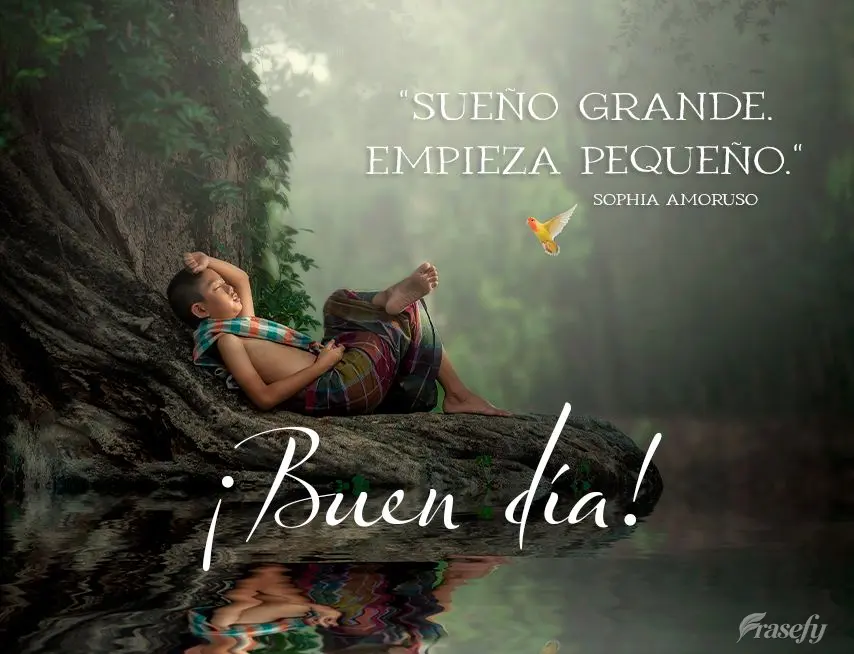 "Sueño grande. Empieza pequeño." ¡Buen día! Sophia Amoruso