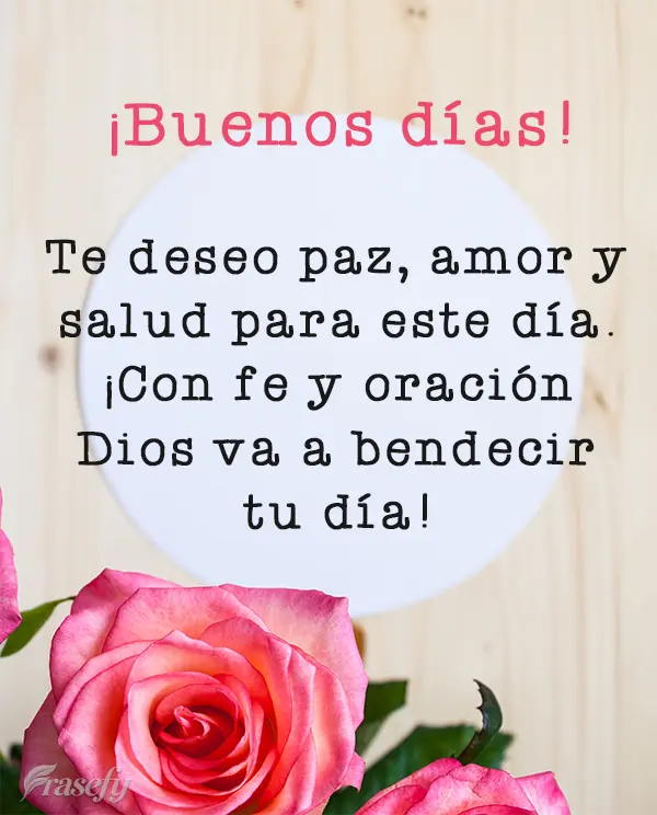 Te deseo paz, amor y salud para este día. ¡Con fe y oración Dios va a bendecir tu día! ¡Buenos días!
