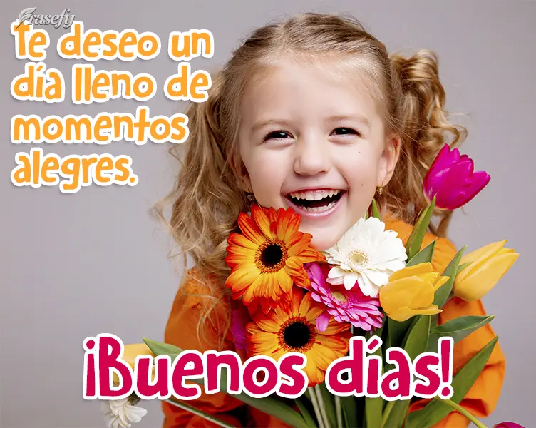 Te deseo un día lleno de momentos alegres. ¡Buenos días!