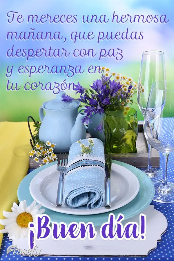 Te mereces una hermosa mañana, que puedas despertar con paz y esperanza en tu corazón. ¡Buen día!