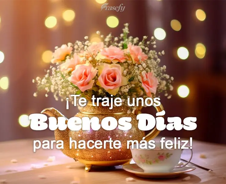¡Te traje unos buenos días para hacerte más feliz!