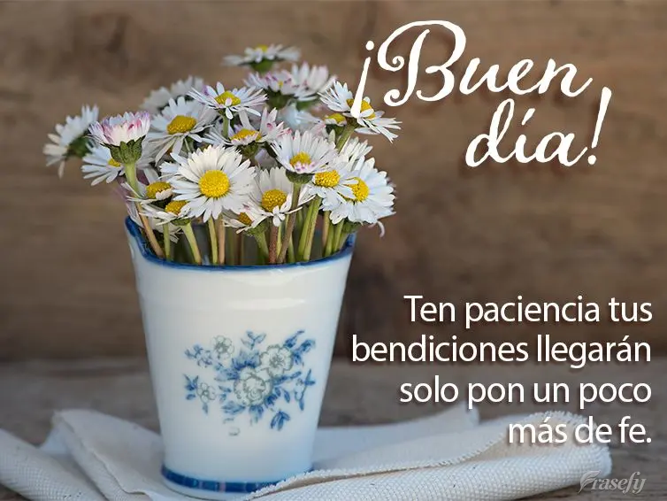 Ten paciencia tus bendiciones llegarán solo pon un poco más de fe. ¡Buen día!