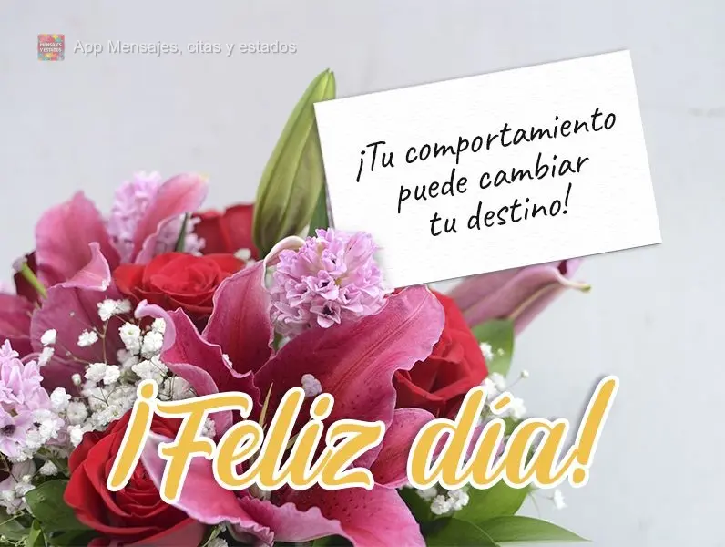 ¡Tu comportamiento puede cambiar tu destino! ¡Feliz día!