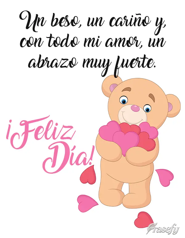 Un beso, un cariño y, con todo mi amor, un abrazo muy fuerte. ¡Feliz día!