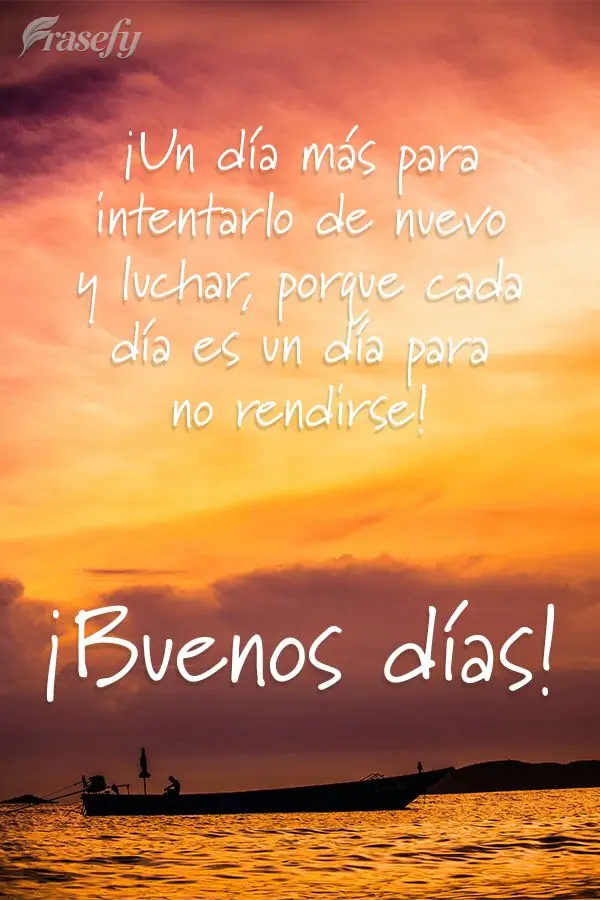 ¡Un día más para intentarlo de nuevo y luchar, porque cada día es un día para no rendirse! ¡Buenos días!