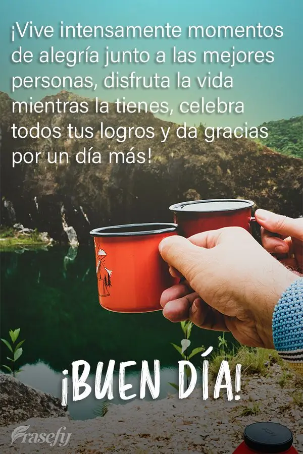 ¡Vive intensamente momentos de alegría junto a las mejores personas, disfruta la vida mientras la tienes, celebra todos tus logros y da gracias por un ...