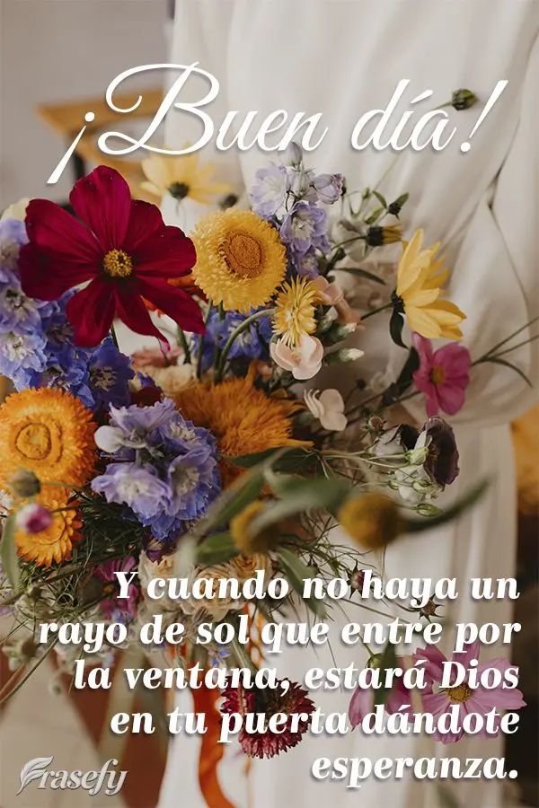 Y cuando no haya un rayo de sol que entre por la ventana, estará Dios en tu puerta dándote esperanza. ¡Buen día!