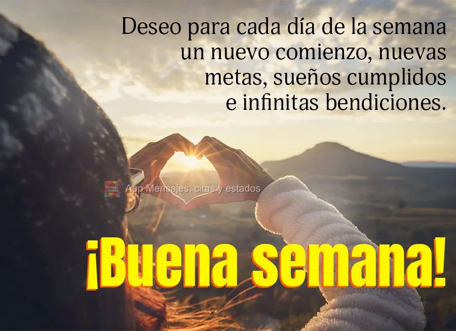 Deseo para cada día de la semana un nuevo comienzo, nuevas metas, sueños cumplidos e infinitas bendiciones. ¡Buena semana!