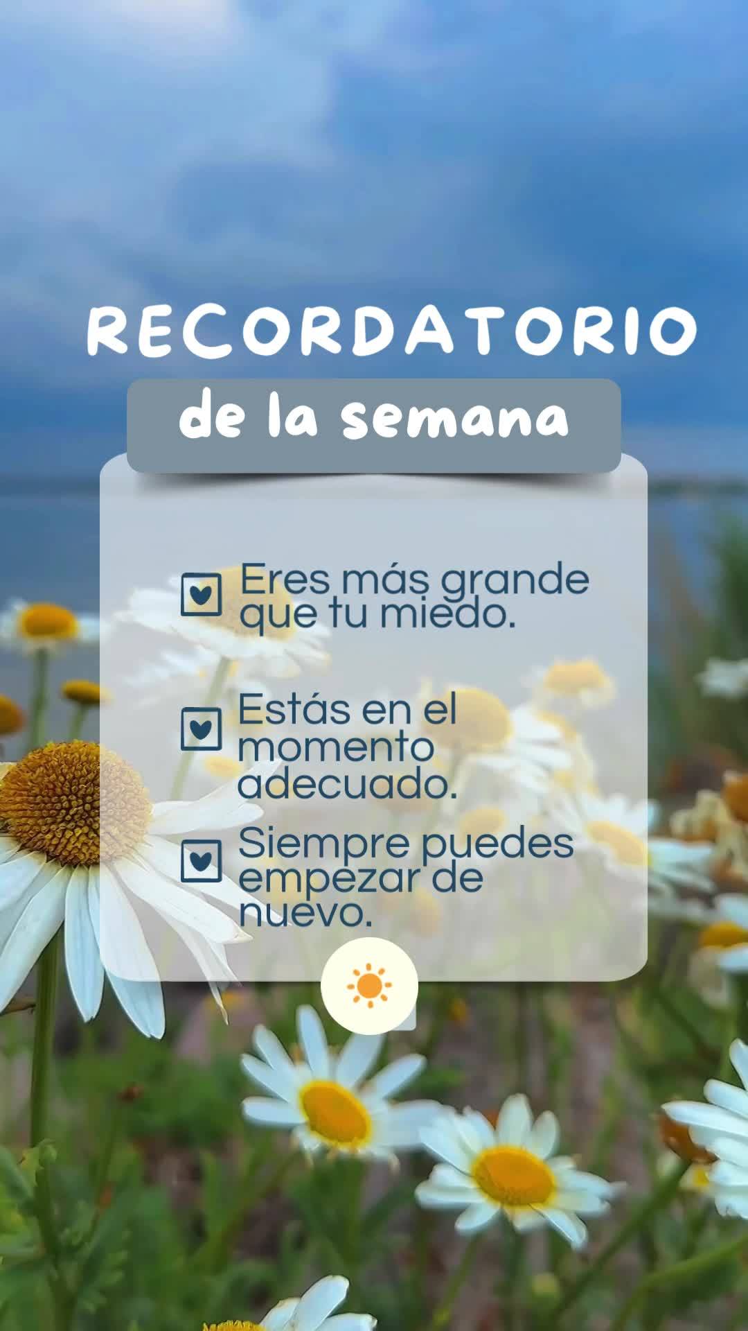 Eres más grande que tu miedo. Estás en el momento adecuado. Siempre puedes empezar de nuevo. recordatorio de la semana