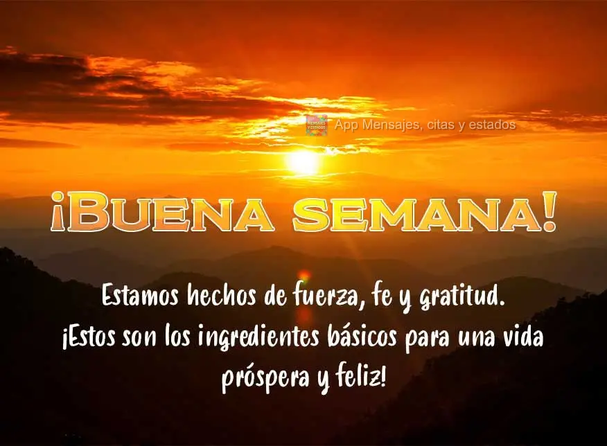 Estamos hechos de fuerza, fe y gratitud. ¡Estos son los ingredientes básicos para una vida próspera y feliz! ¡Buena semana!