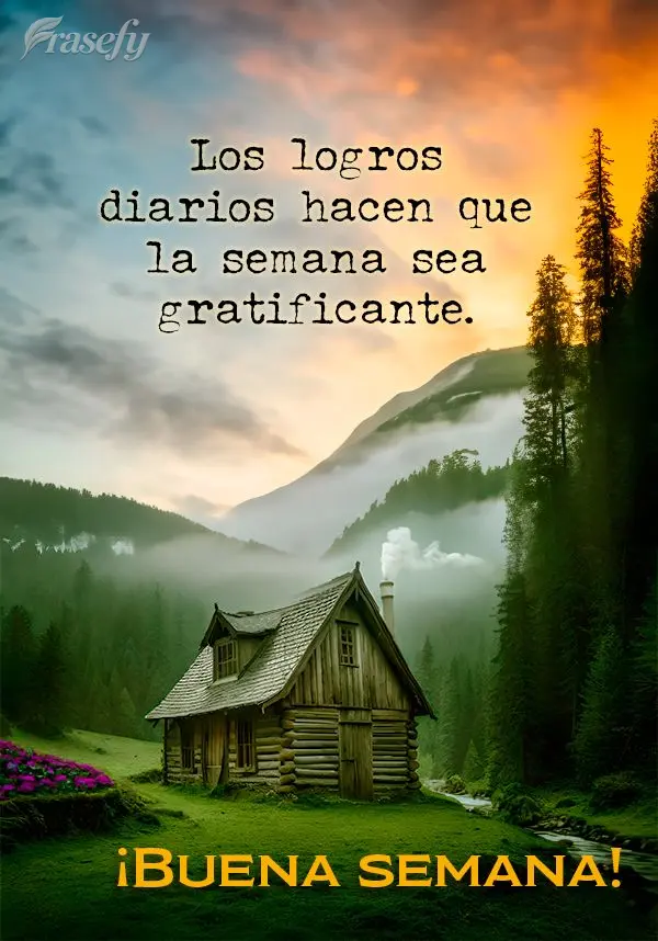 Los logros diarios hacen que la semana sea gratificante. ¡Buena semana!
