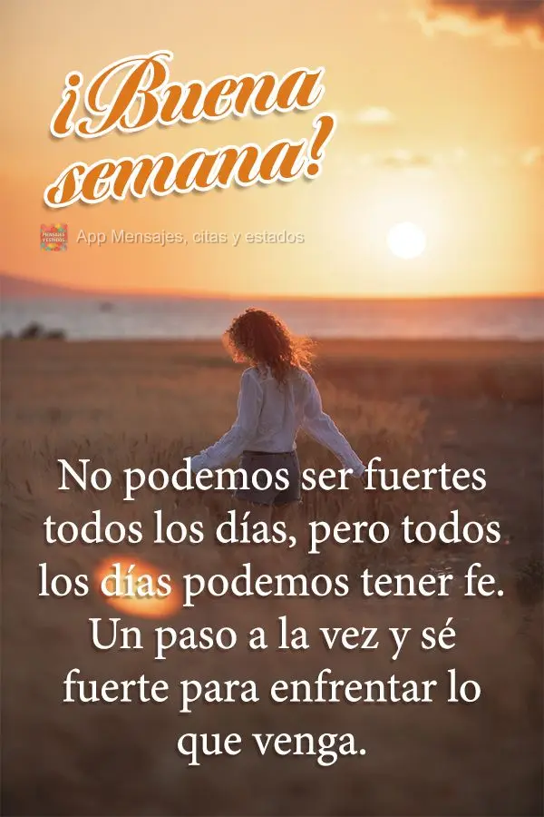 No podemos ser fuertes todos los días, pero todos los días podemos tener fe. Un paso a la vez y sé fuerte para enfrentar lo que venga. ¡Buena semana!...