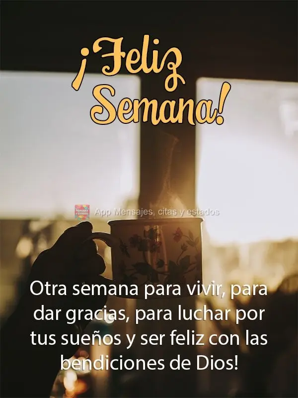Otra semana para vivir, para dar gracias, para luchar por tus sueños y ser feliz con las bendiciones de Dios! ¡Feliz semana!