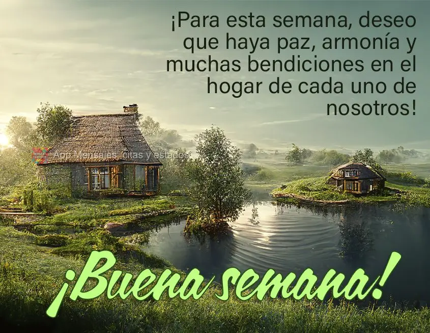 ¡Para esta semana, deseo que haya paz, armonía y muchas bendiciones en el hogar de cada uno de nosotros! ¡Buena semana!