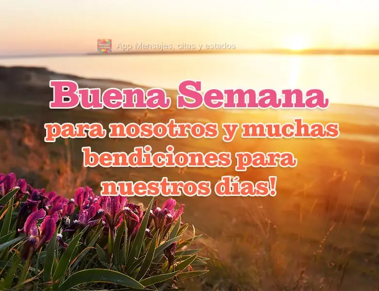 ¡Buena semana para nosotros y muchas bendiciones para nuestros días!