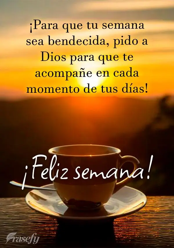 ¡Para que tu semana sea bendecida, pido a Dios para que te acompañe en cada momento de tus días! ¡Feliz semana!