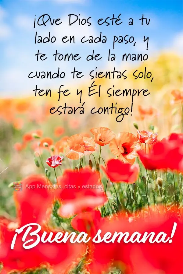 ¡Que Dios esté a tu lado en cada paso, y te tome de la mano cuando te sientas solo, ten fe y Él siempre estará contigo! ¡Buena semana!