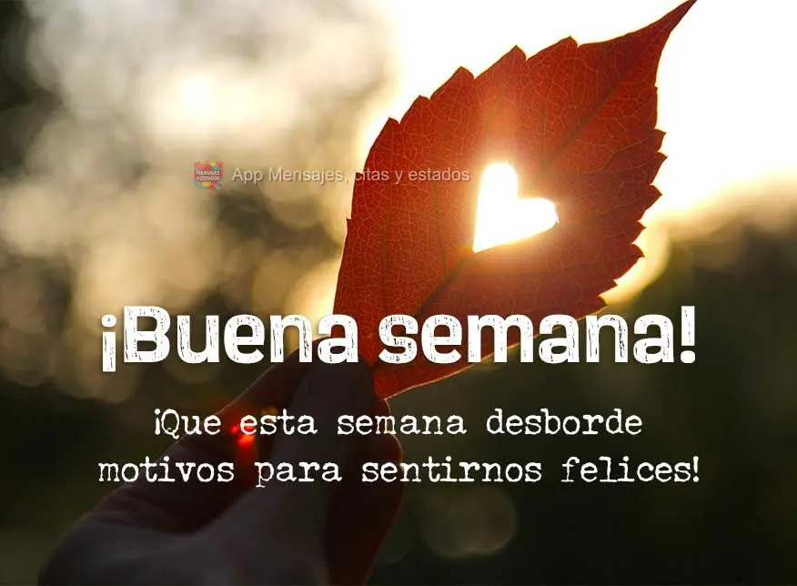 ¡Que esta semana desborde motivos para sentirnos felices! ¡Buena semana!