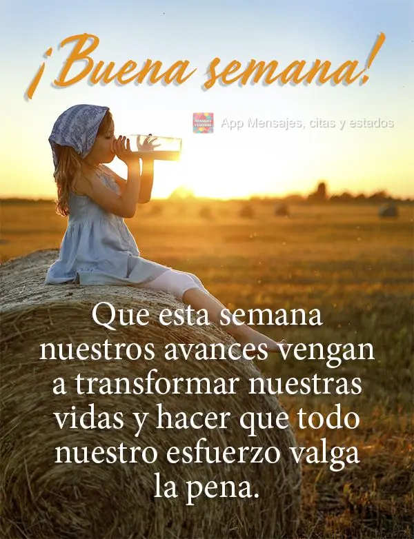 Que esta semana nuestros avances vengan a transformar nuestras vidas y hacer que todo nuestro esfuerzo valga la pena. ¡Buena semana!