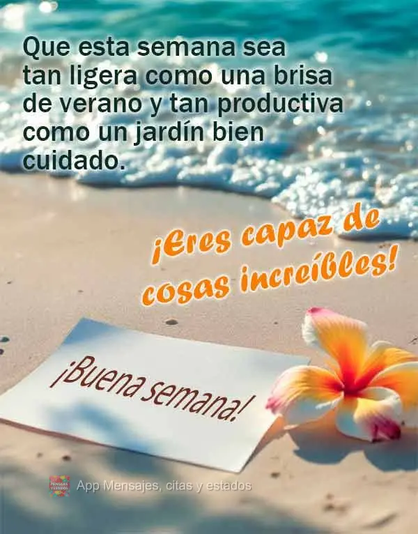 Que esta semana sea tan ligera como una brisa de verano y tan productiva como un jardín bien cuidado. ¡Eres capaz de cosas increíbles! ¡Buena semana!...