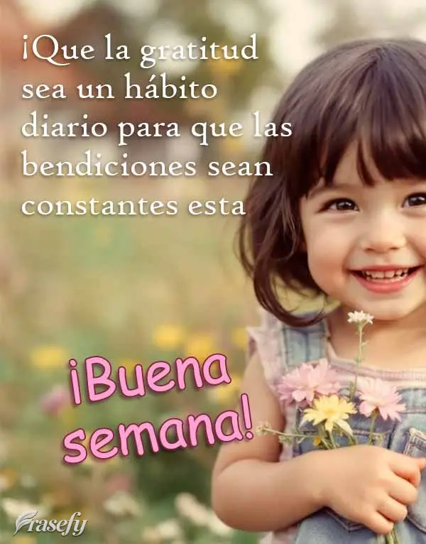¡Que la gratitud sea un hábito diario para que las bendiciones sean constantes esta semana! ¡Buena semana!