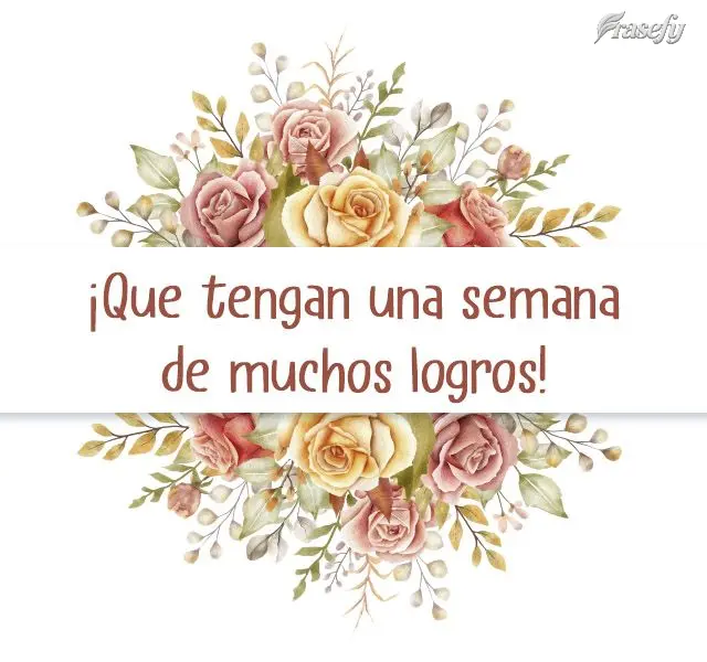¡Que tengan una semana de muchos logros!