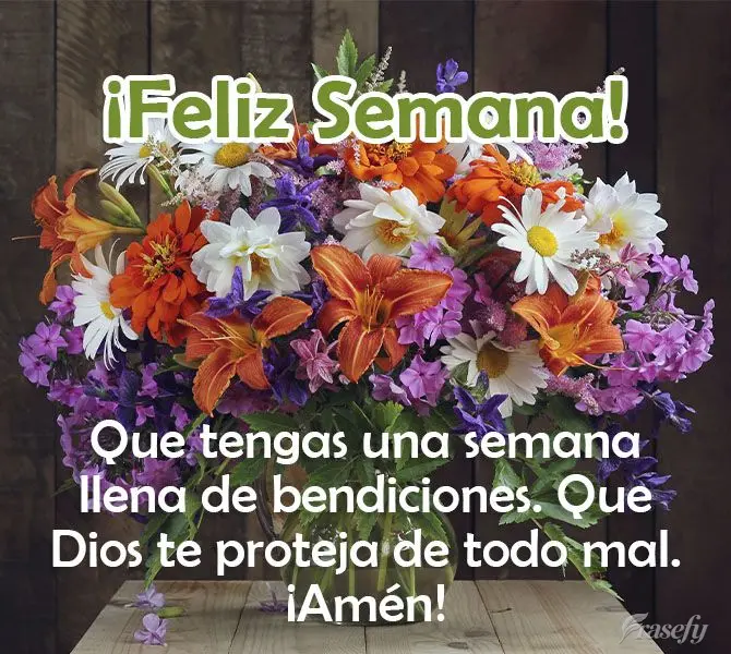 Que tengas una semana llena de bendiciones. Que Dios te proteja de todo mal. ¡Amén! ¡Feliz semana!