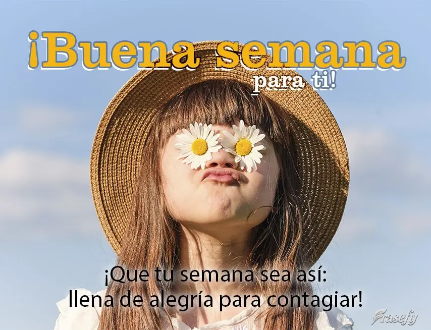 ¡Que tu semana sea así: llena de alegría para contagiar! ¡Buena semana para ti!