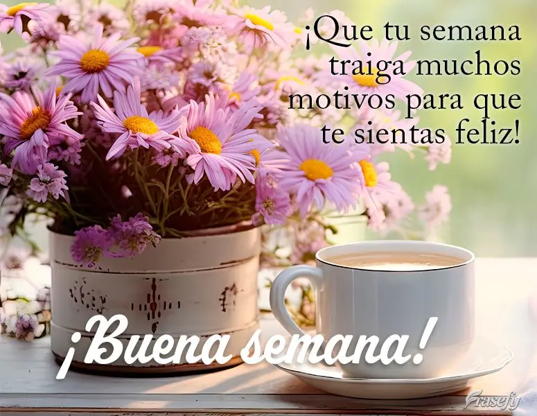 ¡Que tu semana traiga muchos motivos para que te sientas feliz! ¡Buena semana!