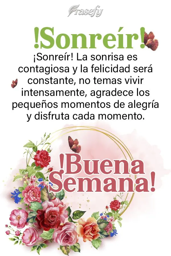¡Sonreír! La sonrisa es contagiosa y la felicidad será constante, no temas vivir intensamente, agradece los pequeños momentos de alegría y disfruta ...