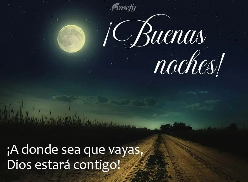 ¡A donde sea que vayas, Dios estará contigo! ¡Buenas noches!