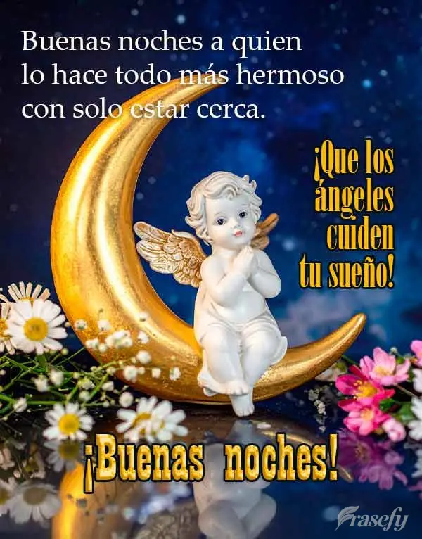 Buenas noches a quien lo hace todo más hermoso con solo estar cerca. ¡Que los ángeles cuiden tu sueño! ¡Buenas noches!