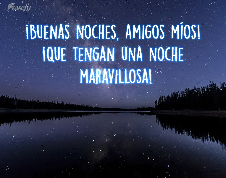 ¡Buenas noches, amigos míos! ¡Que tengan una noche maravillosa!